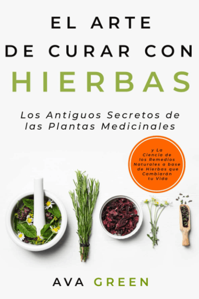 El Arte De Curar Con Hierbas: Los Antiguos Secretos De Las Plantas Medicinales Y La Ciencia De Los Remedios Naturales a Base De Hierbas Que Cambiarán ... Medicinales Y Curativas) (Spanish Edition)