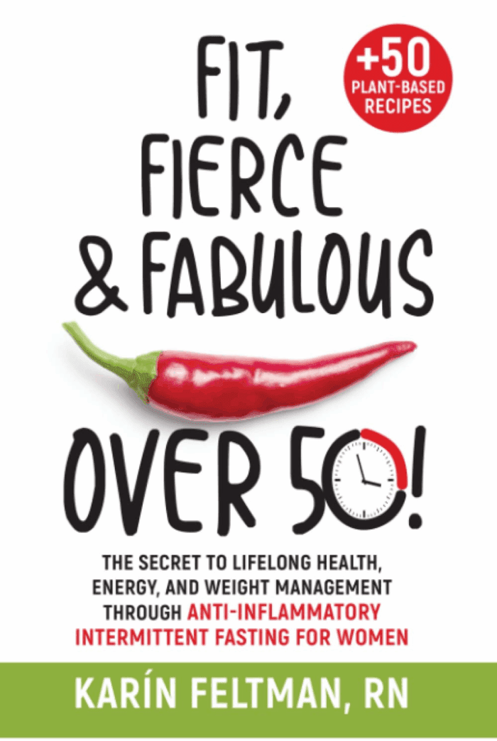 Fit, Fierce, and Fabulous over 50!: the Secret to Lifelong Health, Energy, and Weight Management through Anti-Inflammatory Intermittent Fasting for Women.
