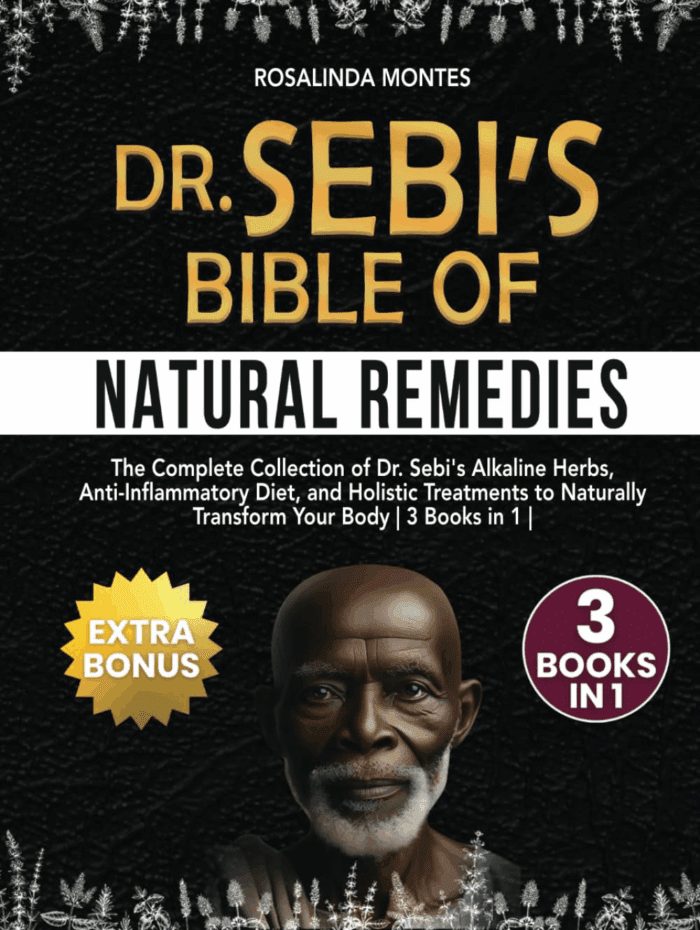 Dr Sebi'S Bible of Natural Remedies: the Complete Collection of Dr. Sebi'S Alkaline Herbs, Anti-Inflammatory Diet, and Holistic Treatments to Naturally Transform Your Body